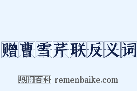 赠曹雪芹联反义词是什么意思的图片